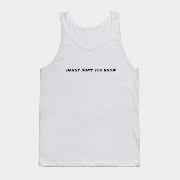 Danny Dont You Know Tank Top by ZEDesigns